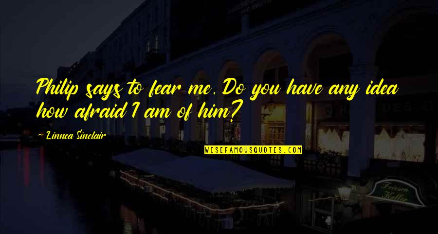 Do You Love Me Quotes By Linnea Sinclair: Philip says to fear me. Do you have