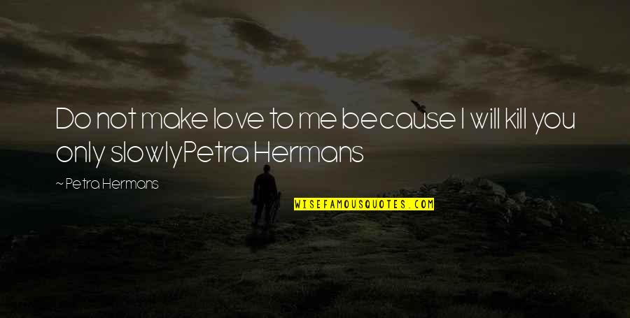 Do You Love Me Quotes By Petra Hermans: Do not make love to me because I