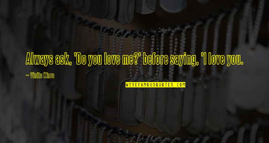 Do You Love Me Quotes By Vinita Kinra: Always ask, 'Do you love me?' before saying,