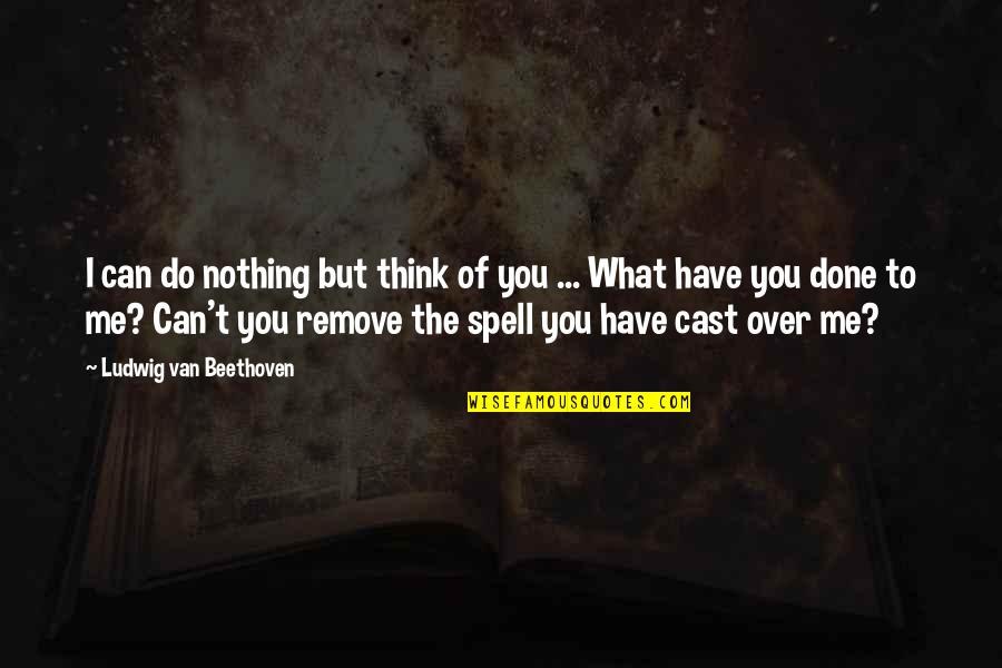 Do You Love Me Yes Or No Quotes By Ludwig Van Beethoven: I can do nothing but think of you