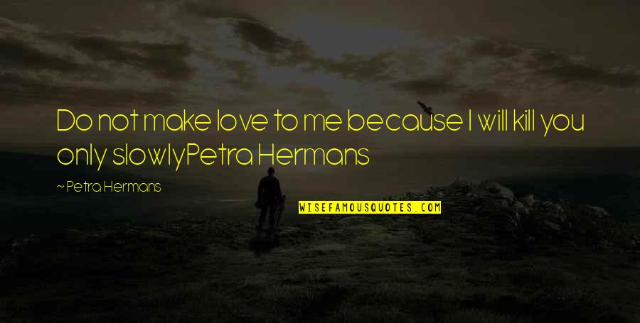 Do You Love Me Yes Or No Quotes By Petra Hermans: Do not make love to me because I