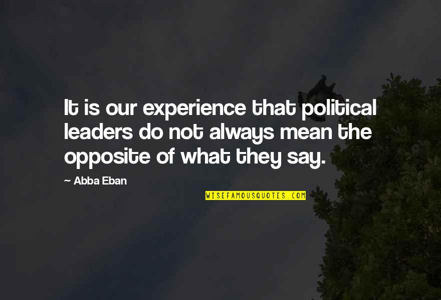 Do You Mean What You Say Quotes By Abba Eban: It is our experience that political leaders do