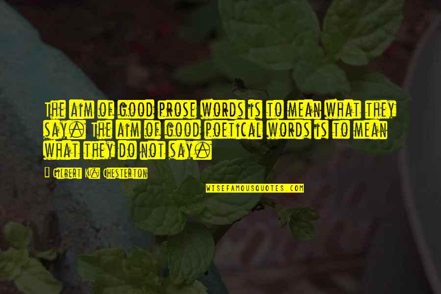 Do You Mean What You Say Quotes By Gilbert K. Chesterton: The aim of good prose words is to