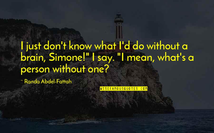 Do You Mean What You Say Quotes By Randa Abdel-Fattah: I just don't know what I'd do without