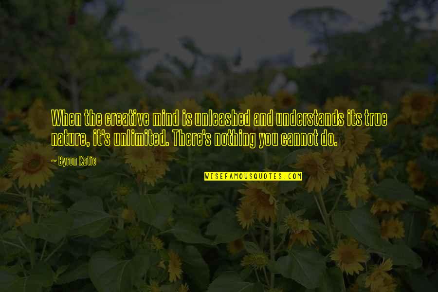 Do You Mind Quotes By Byron Katie: When the creative mind is unleashed and understands