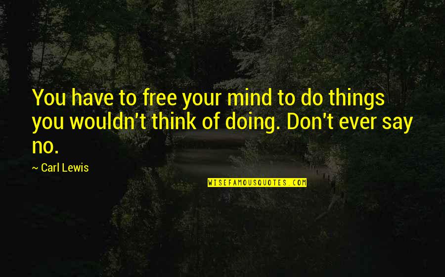 Do You Mind Quotes By Carl Lewis: You have to free your mind to do