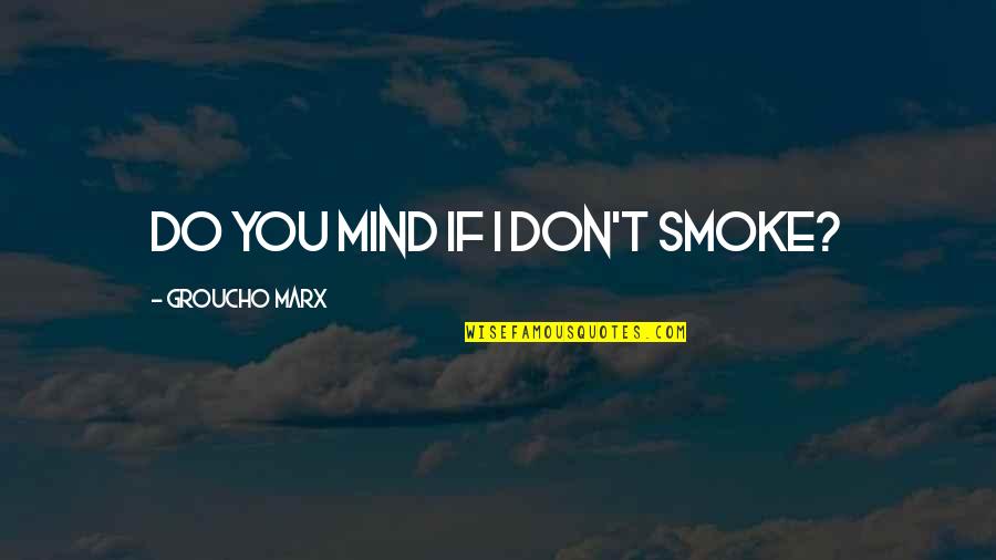 Do You Mind Quotes By Groucho Marx: Do you mind if I don't smoke?