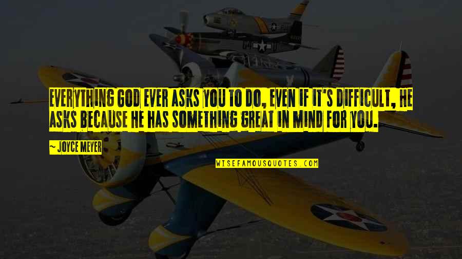 Do You Mind Quotes By Joyce Meyer: Everything God ever asks you to do, even