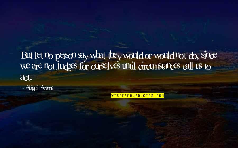Do You Miss Me As Much As I Miss You Quotes By Abigail Adams: But let no person say what they would