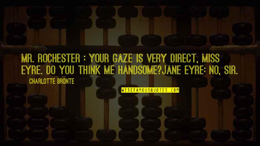 Do You Miss Me Yet Quotes By Charlotte Bronte: Mr. Rochester : Your gaze is very direct,