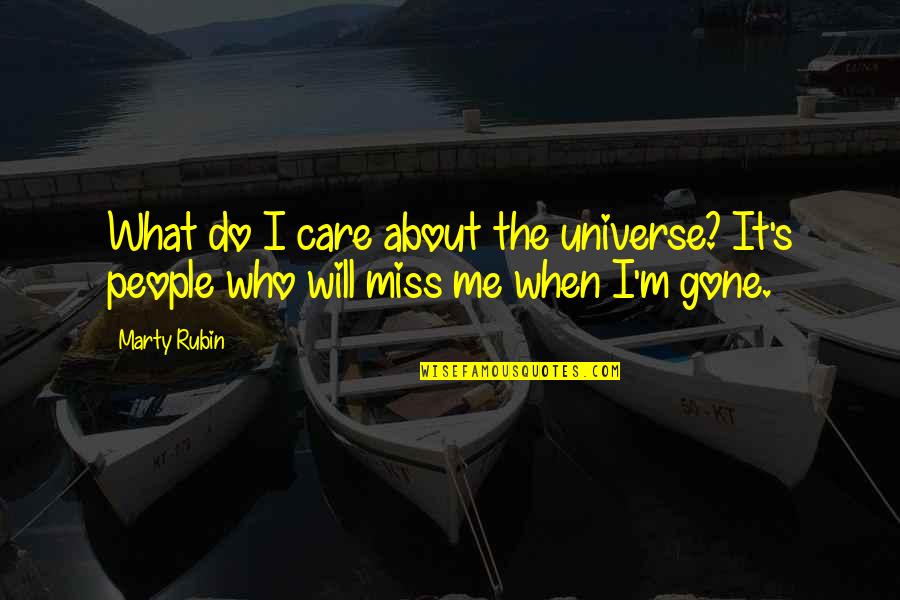Do You Miss Me Yet Quotes By Marty Rubin: What do I care about the universe? It's