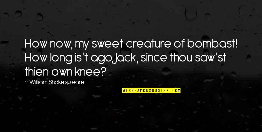 Do You Miss Me Yet Quotes By William Shakespeare: How now, my sweet creature of bombast! How