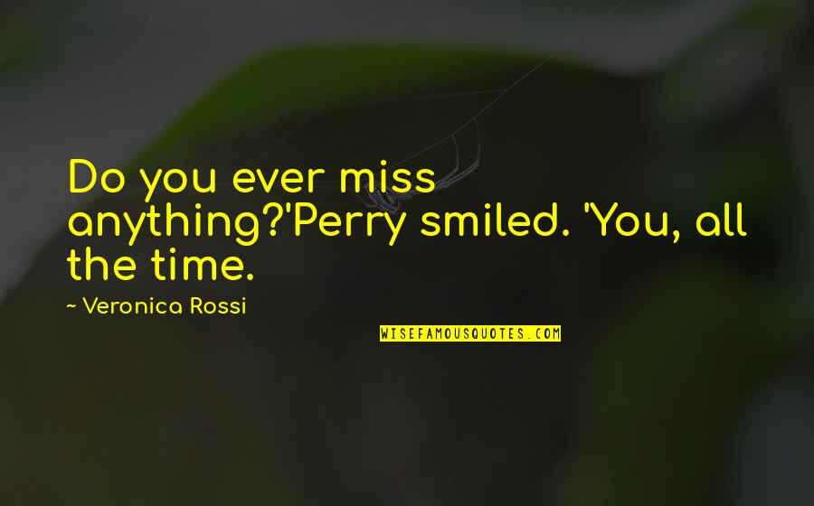 Do You Miss Us Quotes By Veronica Rossi: Do you ever miss anything?'Perry smiled. 'You, all