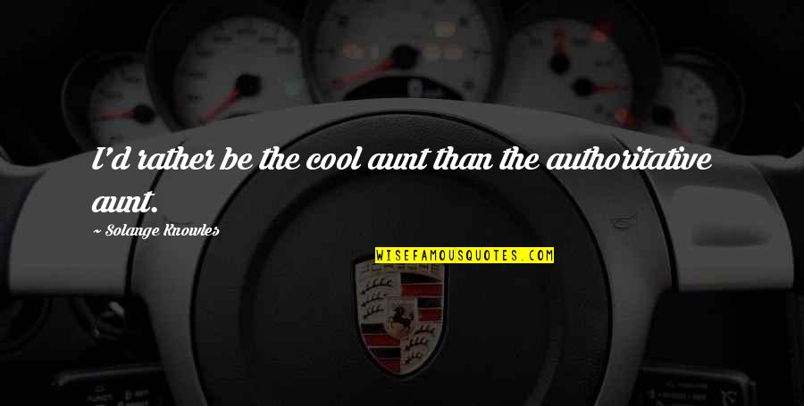 Do You Need Permission To Use A Quote Quotes By Solange Knowles: I'd rather be the cool aunt than the Do You Need Permission To Use A Quote Quotes By Solange Knowles: I'd rather be the cool aunt than the
