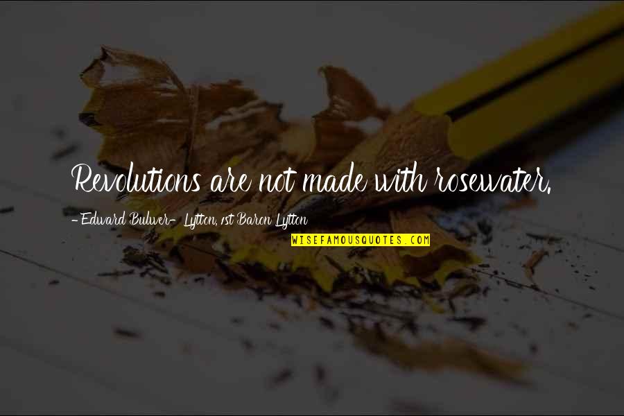 Do You Need To Cite Famous Quotes By Edward Bulwer-Lytton, 1st Baron Lytton: Revolutions are not made with rosewater. Do You Need To Cite Famous Quotes By Edward Bulwer-Lytton, 1st Baron Lytton: Revolutions are not made with rosewater.
