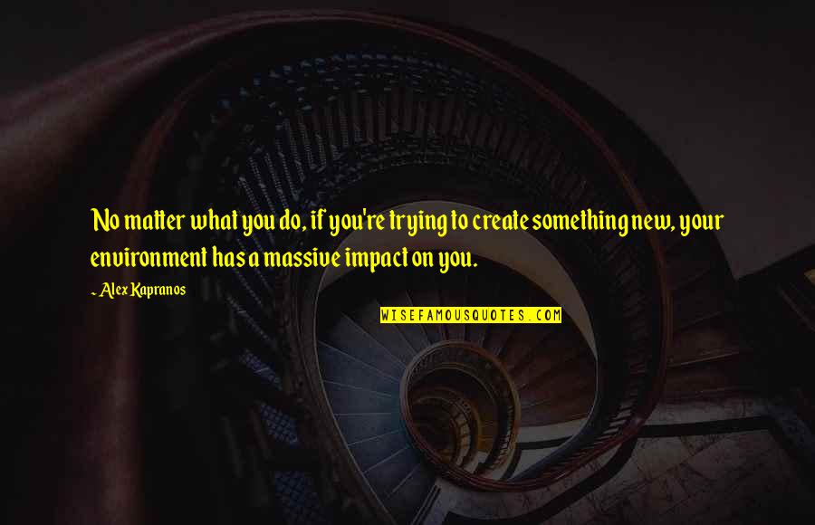 Do You No Matter What Quotes By Alex Kapranos: No matter what you do, if you're trying