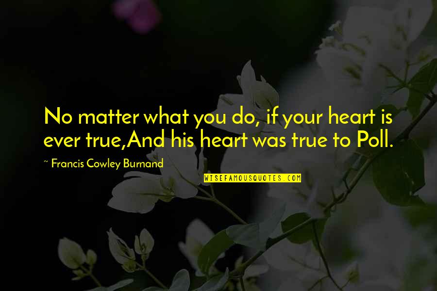 Do You No Matter What Quotes By Francis Cowley Burnand: No matter what you do, if your heart