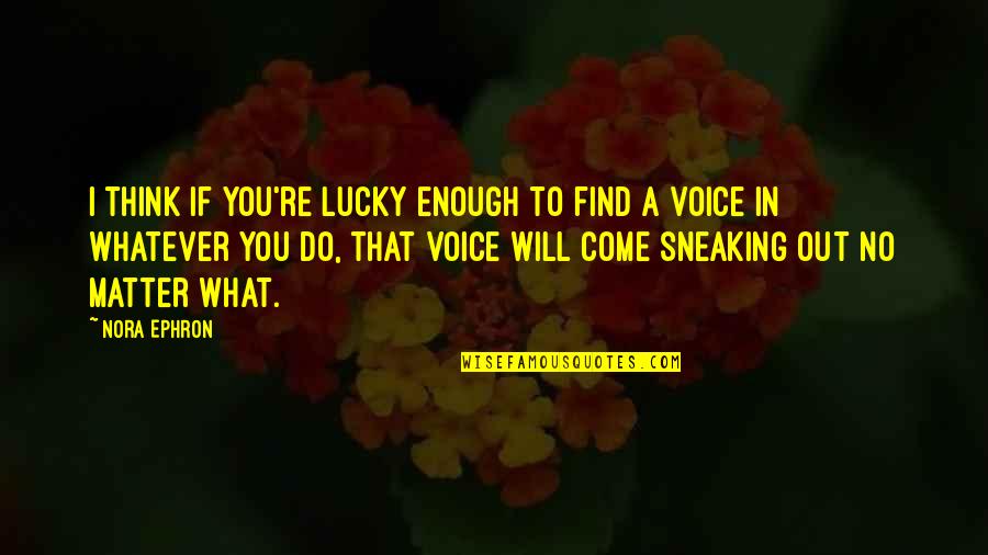 Do You No Matter What Quotes By Nora Ephron: I think if you're lucky enough to find