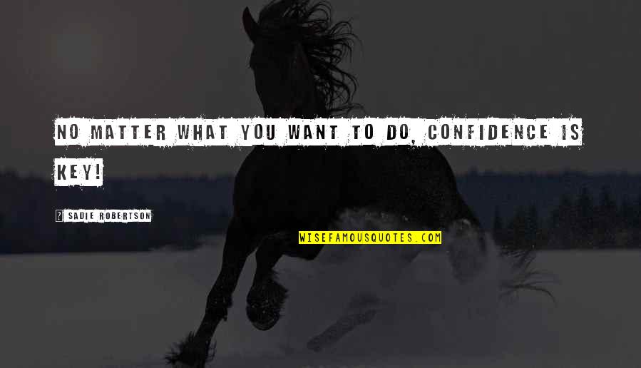 Do You No Matter What Quotes By Sadie Robertson: No matter what you want to do, confidence