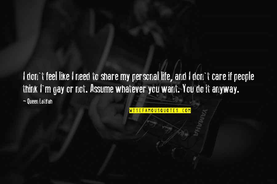 Do You Not Care Quotes By Queen Latifah: I don't feel like I need to share