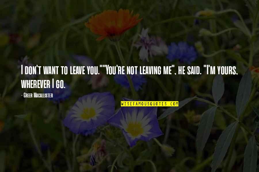 Do You Permit It Quotes By Greer Macallister: I don't want to leave you.""You're not leaving Do You Permit It Quotes By Greer Macallister: I don't want to leave you.""You're not leaving