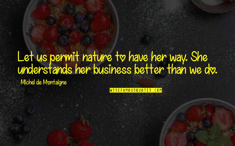 Do You Permit It Quotes By Michel De Montaigne: Let us permit nature to have her way. Do You Permit It Quotes By Michel De Montaigne: Let us permit nature to have her way.