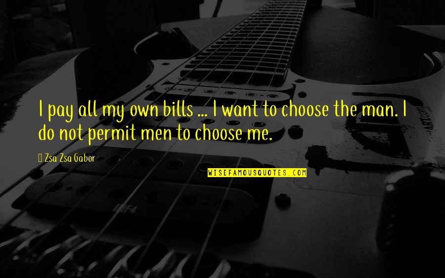 Do You Permit It Quotes By Zsa Zsa Gabor: I pay all my own bills ... I Do You Permit It Quotes By Zsa Zsa Gabor: I pay all my own bills ... I