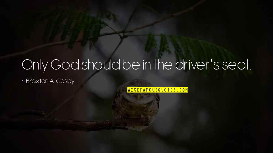 Do You Put A Comma After Said Before A Quote Quotes By Braxton A. Cosby: Only God should be in the driver's seat. Do You Put A Comma After Said Before A Quote Quotes By Braxton A. Cosby: Only God should be in the driver's seat.