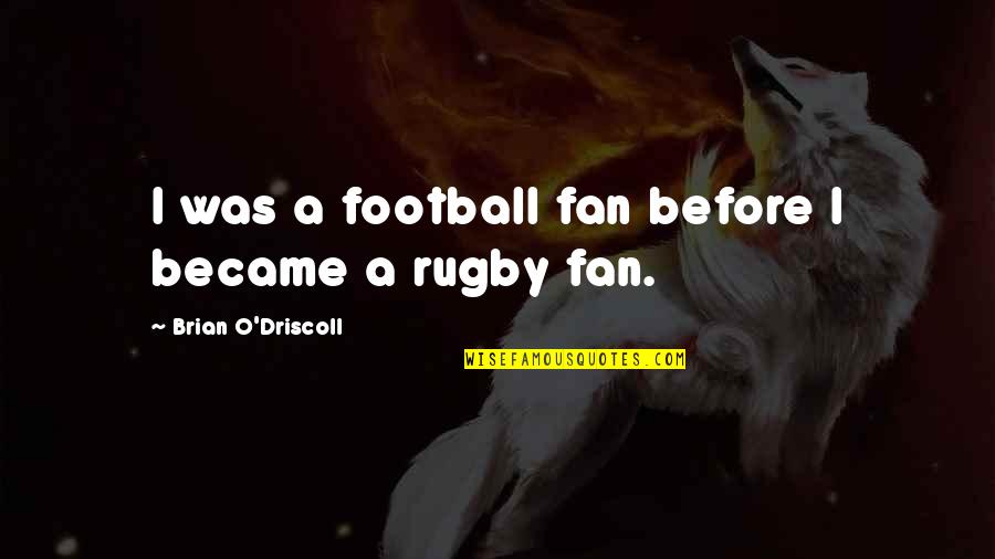 Do You Put Characters Thoughts In Quotes By Brian O'Driscoll: I was a football fan before I became Do You Put Characters Thoughts In Quotes By Brian O'Driscoll: I was a football fan before I became