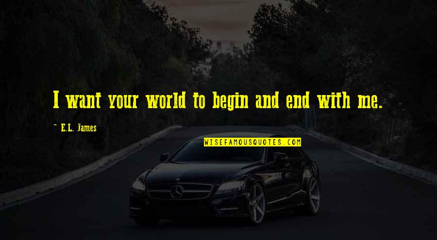Do You Put Characters Thoughts In Quotes By E.L. James: I want your world to begin and end Do You Put Characters Thoughts In Quotes By E.L. James: I want your world to begin and end