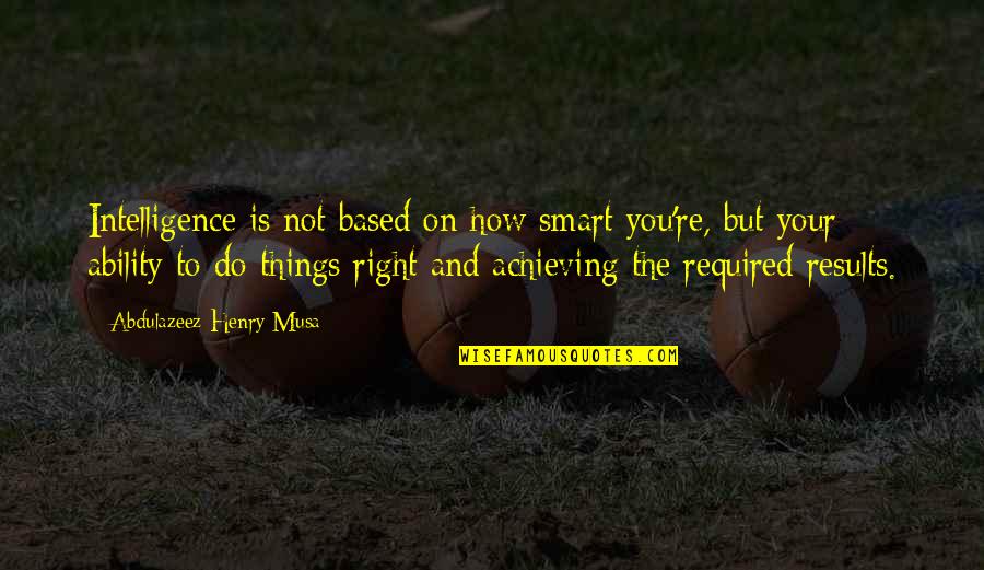 Do You Quote Quotes By Abdulazeez Henry Musa: Intelligence is not based on how smart you're,