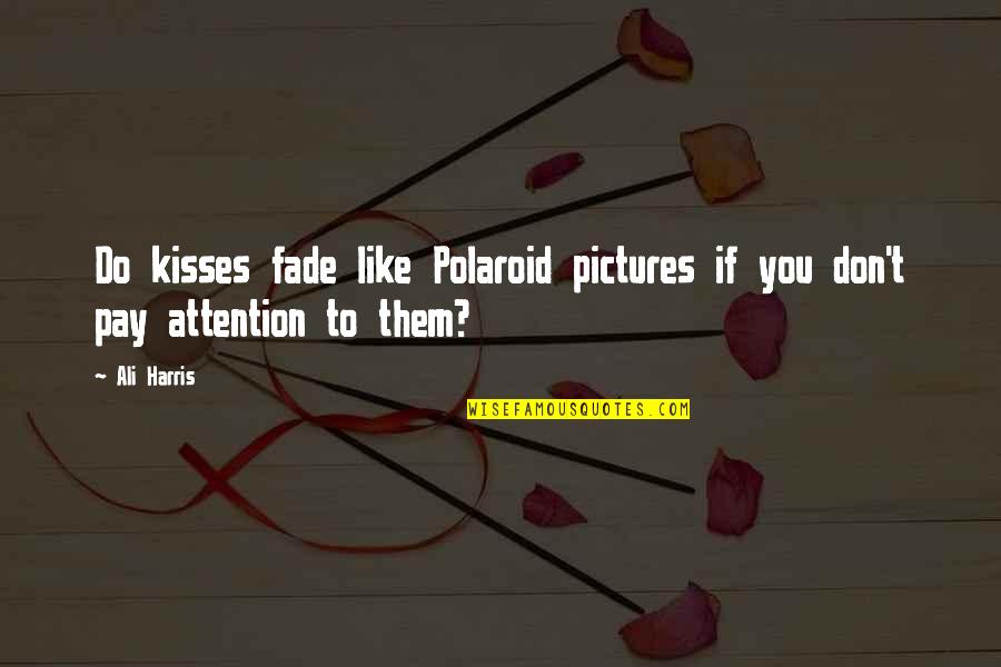 Do You Quote Quotes By Ali Harris: Do kisses fade like Polaroid pictures if you