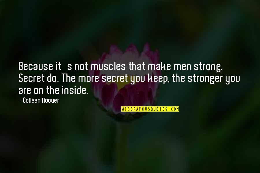 Do You Quote Quotes By Colleen Hoover: Because it's not muscles that make men strong.