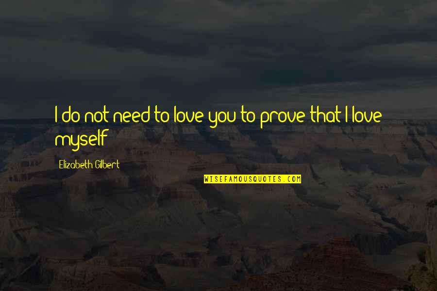 Do You Quote Quotes By Elizabeth Gilbert: I do not need to love you to