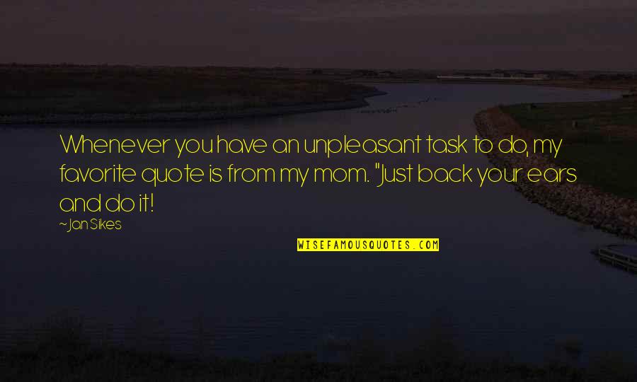 Do You Quote Quotes By Jan Sikes: Whenever you have an unpleasant task to do,