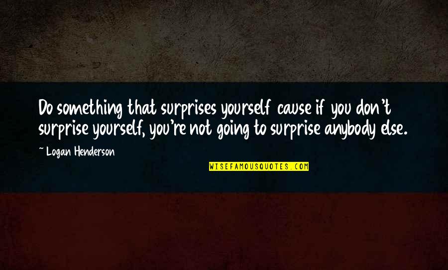 Do You Quote Quotes By Logan Henderson: Do something that surprises yourself cause if you