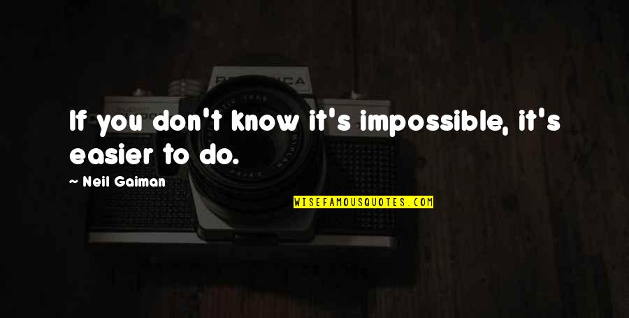 Do You Quote Quotes By Neil Gaiman: If you don't know it's impossible, it's easier