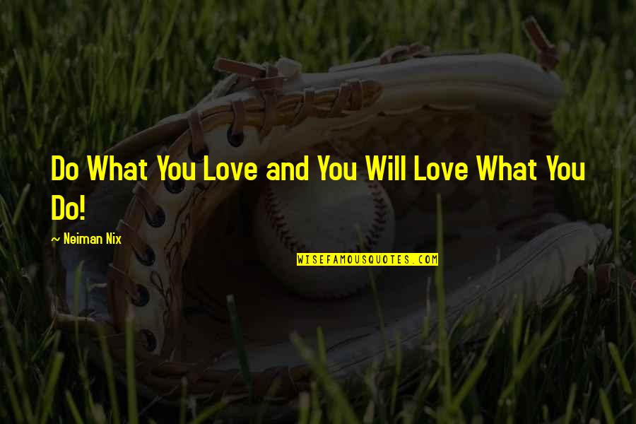 Do You Quote Quotes By Neiman Nix: Do What You Love and You Will Love
