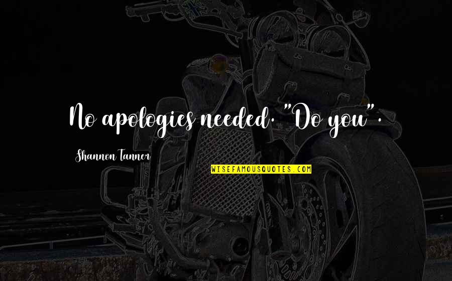 Do You Quote Quotes By Shannon Tanner: No apologies needed. "Do you".