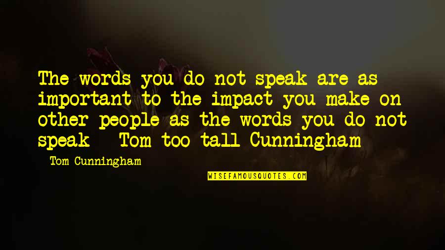 Do You Quote Quotes By Tom Cunningham: The words you do not speak are as