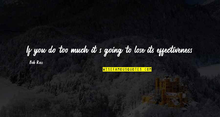 Do You Quotes By Bob Ross: If you do too much it's going to