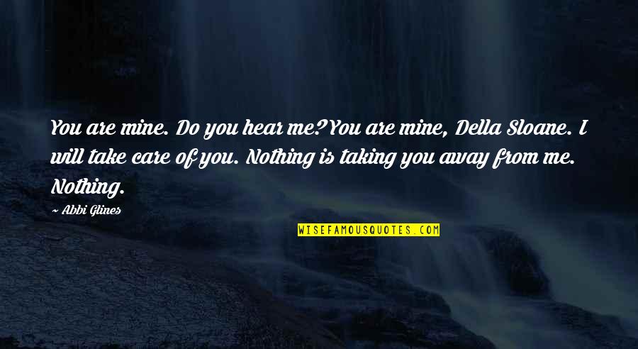 Do You Really Care Me Quotes By Abbi Glines: You are mine. Do you hear me? You