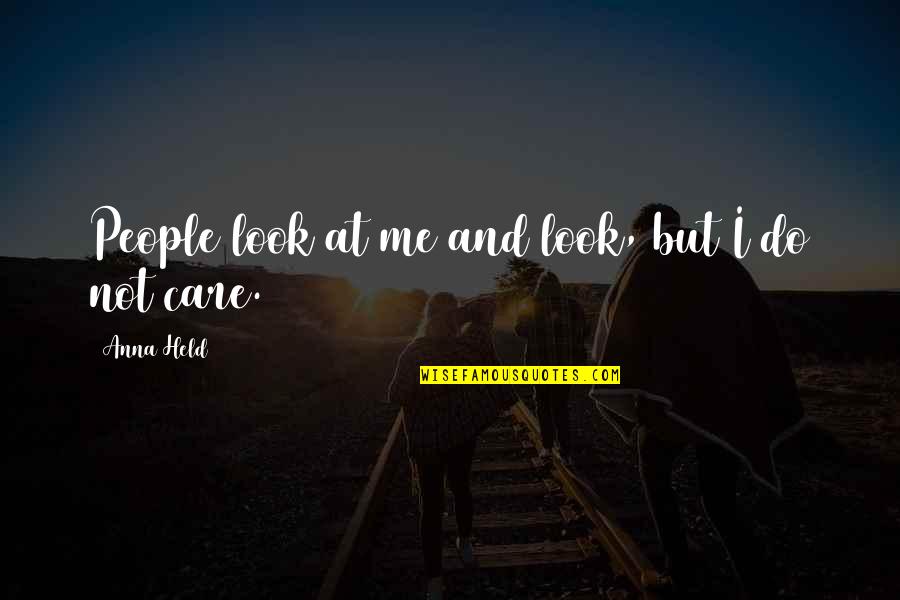 Do You Really Care Me Quotes By Anna Held: People look at me and look, but I