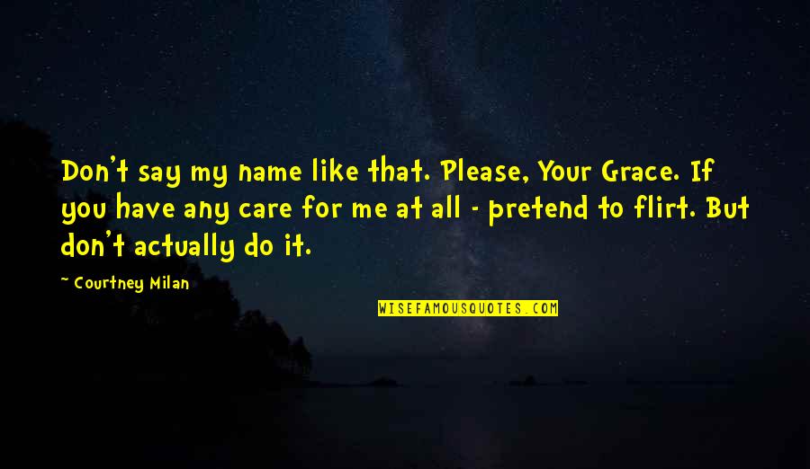 Do You Really Care Me Quotes By Courtney Milan: Don't say my name like that. Please, Your