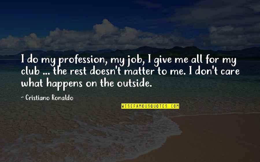 Do You Really Care Me Quotes By Cristiano Ronaldo: I do my profession, my job, I give