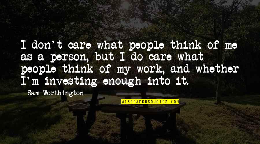 Do You Really Care Me Quotes By Sam Worthington: I don't care what people think of me