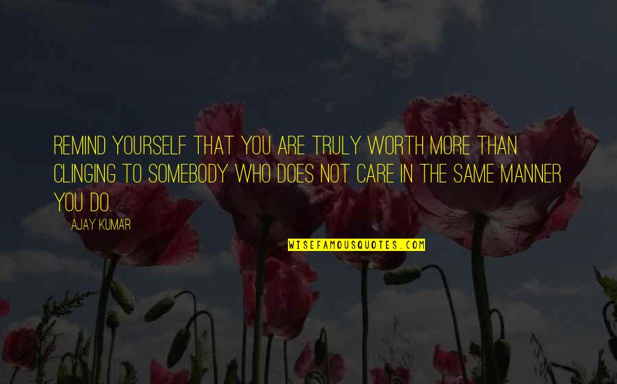 Do You Really Care Quotes By Ajay Kumar: Remind yourself that you are truly worth more