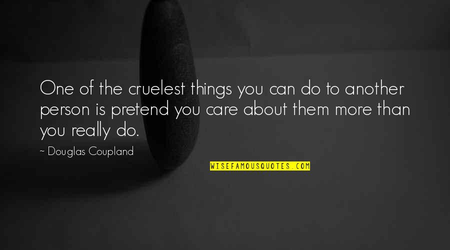 Do You Really Care Quotes By Douglas Coupland: One of the cruelest things you can do