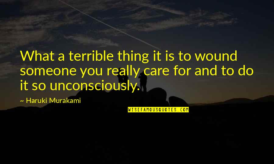 Do You Really Care Quotes By Haruki Murakami: What a terrible thing it is to wound