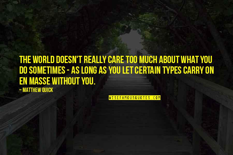 Do You Really Care Quotes By Matthew Quick: The world doesn't really care too much about